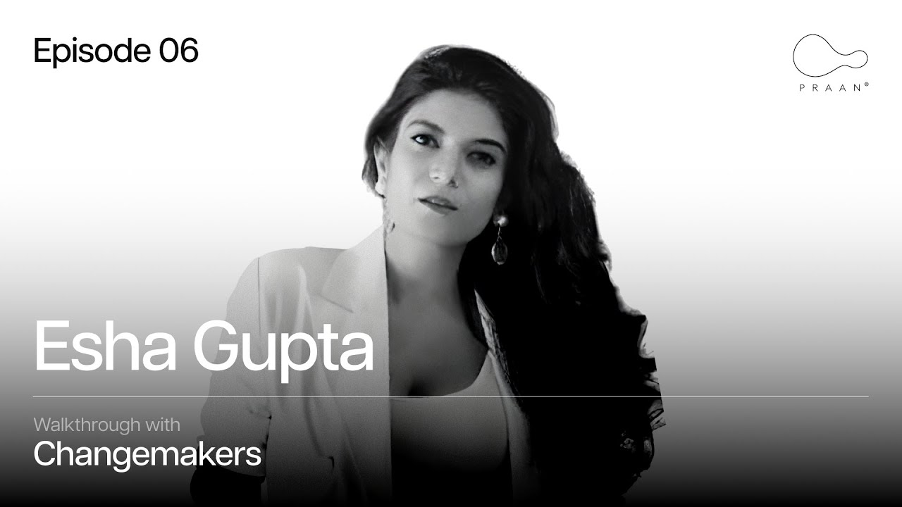 Walkthrough with Change-makers: Esha Gupta