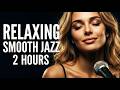 Relaxing Smooth Jazz Gentle Female Vocals To Recharge Your Soul 2 Hours