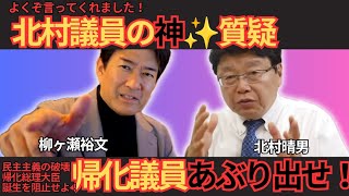 【神回】柳ヶ瀬裕文が北村晴男を激賞！「これこそが真の国益」帰化歴隠しは民主主義の破壊か？維新と保守党が共鳴した歴史的瞬間