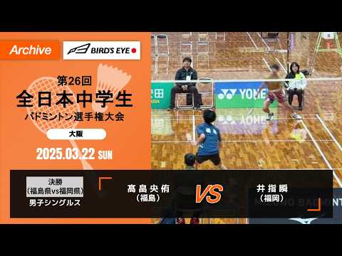 【第26回全日中】 決勝 （福島県vs福岡県） 男子シングルス｜ 髙 畠 央 侑（福島）vs 井 指 瞬（福岡）