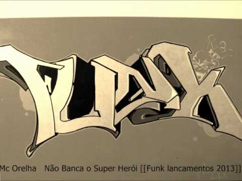 Mc Orelha Não Banca o Super Herói [[Funk lancamentos 2013]]