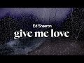 Ed Sheeran Give Me Love Lyrics