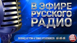 В ЭФИРЕ РУССКОГО РАДИО 2019 ✬ ЛЕОНИД АГУТИН & TOMAS NYEVERGREEN — АЙ-ЯЙ-ЯЙ ✬ ЛУЧШИЕ ПЕСНИ ✬