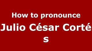 How to pronounce Julio César Cortés