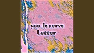 You deserve better