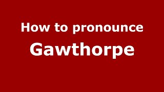 How to pronounce Gawthorpe