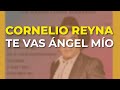 Cornelio Reyna - Te Vas Ángel Mío (Audio Oficial)