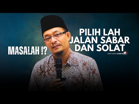 DATO USTAZ KAZIM ELIAS - BILA ADA MASALAH AMBIL JALAN SABAR DAN SOLAT