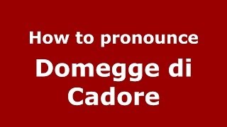 How to pronounce Domegge Di Cadore