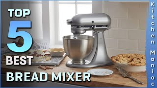 Top 5 Best Bread Mixers Review 2025 | Perfect Products for Any Budget