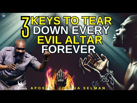 3 KEYS TO TEARING DOWN EVERY EVIL ALTARS | APOSTLE JOSHUA SELMAN