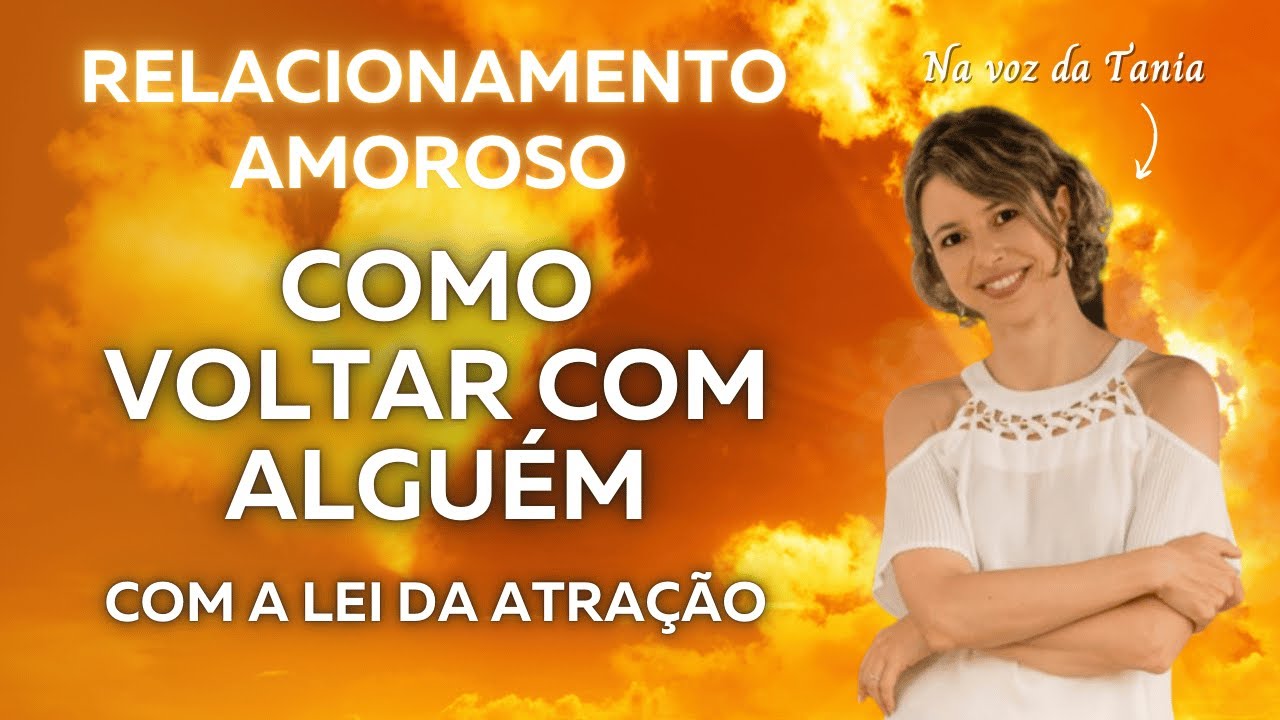 Como atrair o(a) Ex de volta ou um relacionamento ainda melhor? Lei da Atração