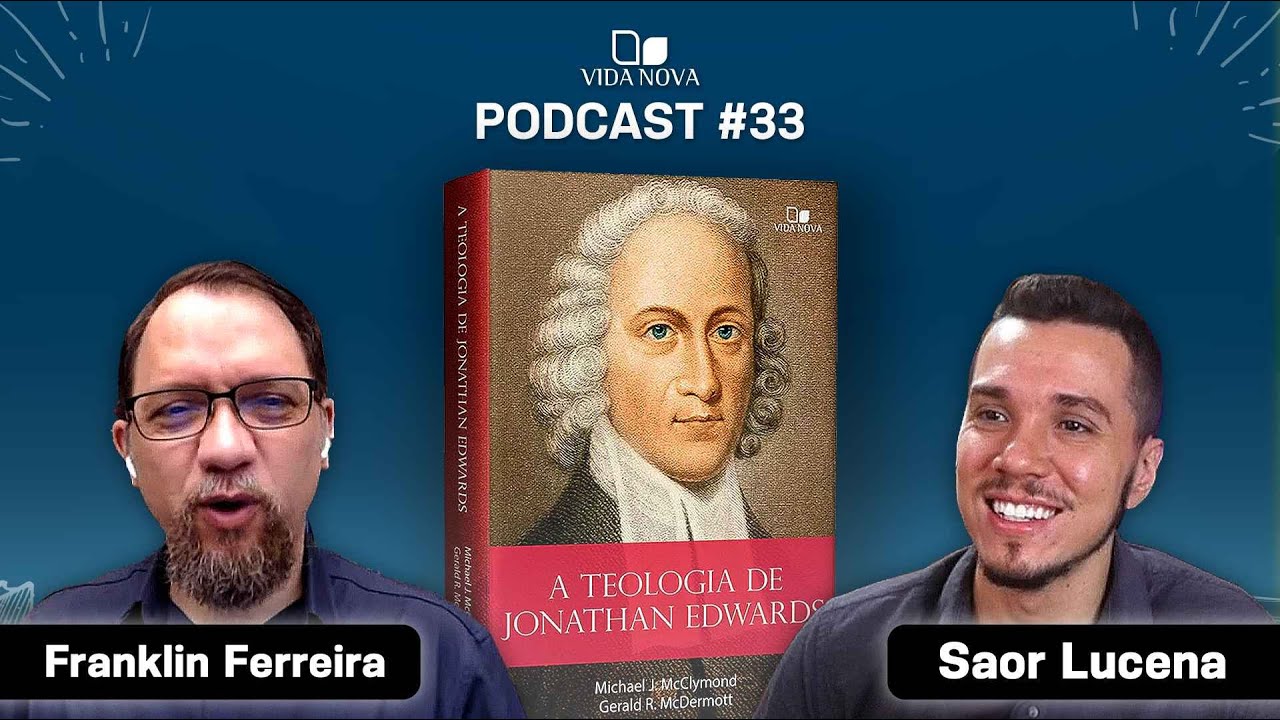 A TEOLOGIA DE JONATHAN EDWARDS - FRANKLIN FERREIRA | PODCAST EDIÇÕES VIDA NOVA #33