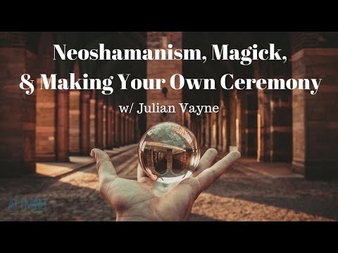 Neoshamanism, Magick, and Making Your Own Ceremony | Julian Vayne | ATTMind 55