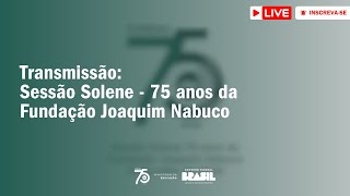 Sessão Solene - 75 anos da Fundação Joaquim Nabuco