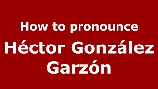 How to pronounce Héctor González Garzón