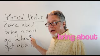 How to use phrasal verbs: come about, bring about, go about, get about