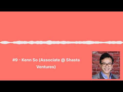 9 - Kenn So (Associate @ Shasta Ventures) The benefits and tradeoffs