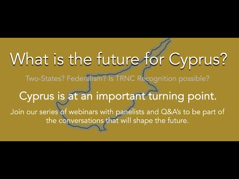 Cyprus Webinars - The Future of Cyprus; Two States? Federalism? (Debate 3)