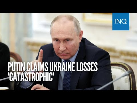 Putin claims Ukraine losses 'catastrophic'
