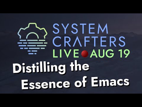 Distilling the Essence of Emacs - System Crafters Live!