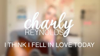 I Think I Fell In Love Today (cover) by Kelsea Ballerini - Charly Reynolds