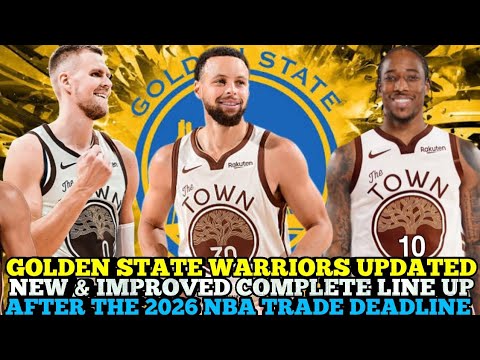 GOLDEN STATE WARRIORS UPDATED NEW & IMPROVED COMPLETE LINE UP AFTER THE 2026 NBA TRADE DEADLINE