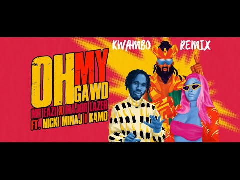Mr Eazi & Major Lazer - Oh My Gawd (Kwambo Remix) [Feat. Nicki Minaj & K4mo]