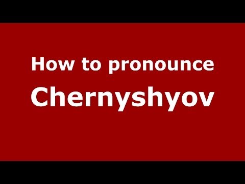 How to pronounce Chernyshyov (Russian/Russia) - PronounceNames.com