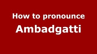 How to pronounce Ambadgatti
