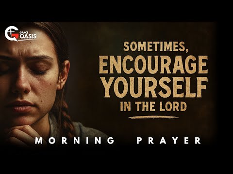 Lord, When No One Lifts Me Up—Teach Me to Encourage Myself in You | Morning Prayer