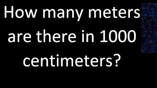 How many meters are there in 1000 centimeters , cm m