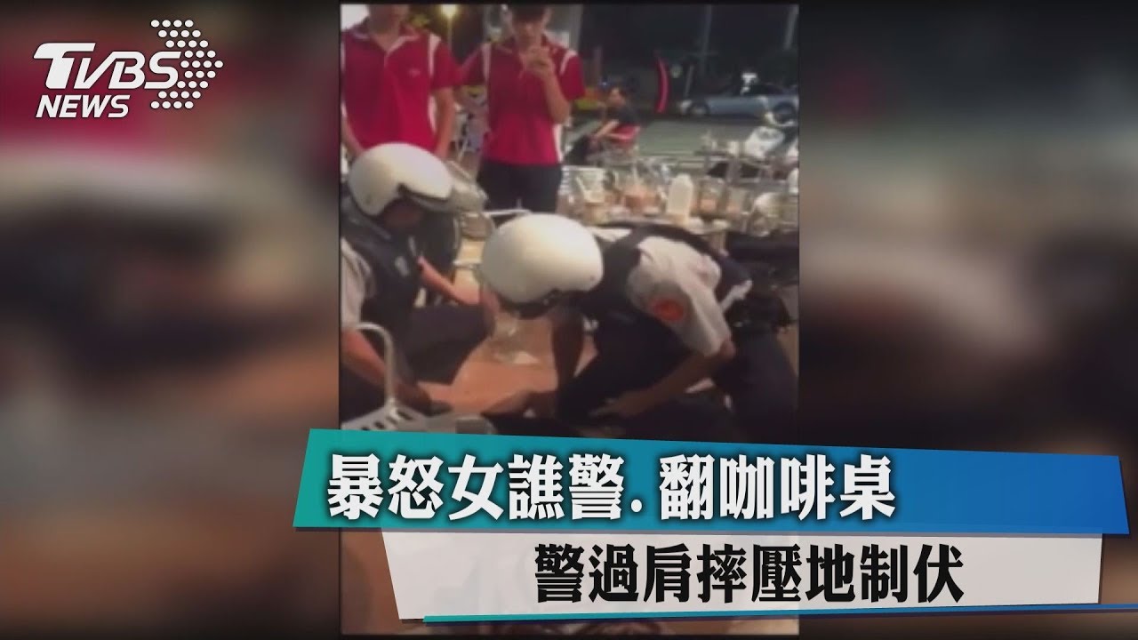 暴怒女譙警、翻咖啡桌 警過肩摔壓地制伏