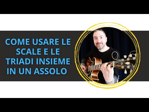 COME usare le scale e le TRIADI INSIEME in un ASSOLO