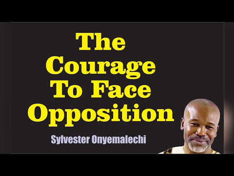 THE COURAGE TO FACE OPPOSITION || Sylvester Onyemalechi