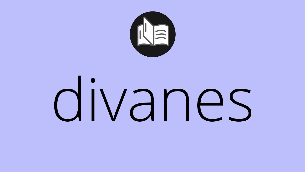 Que significa DIVANES • divanes SIGNIFICADO • divanes DEFINICIÓN • Que es DIVANES