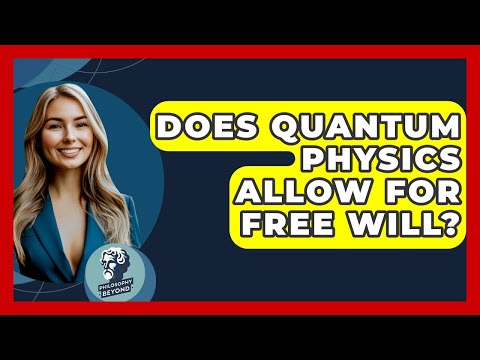 Does Quantum Physics Allow For Free Will? - Philosophy Beyond