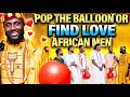 Ep 2: Pop The Balloon Or Find Love - African Men Edition | With Godwin Asamoah