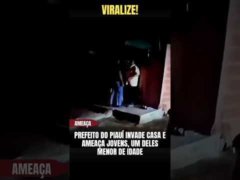 Prefeito do Piauí invade casa e ameaça jovens, um deles menor de idade #piauí #prefeito #brasil