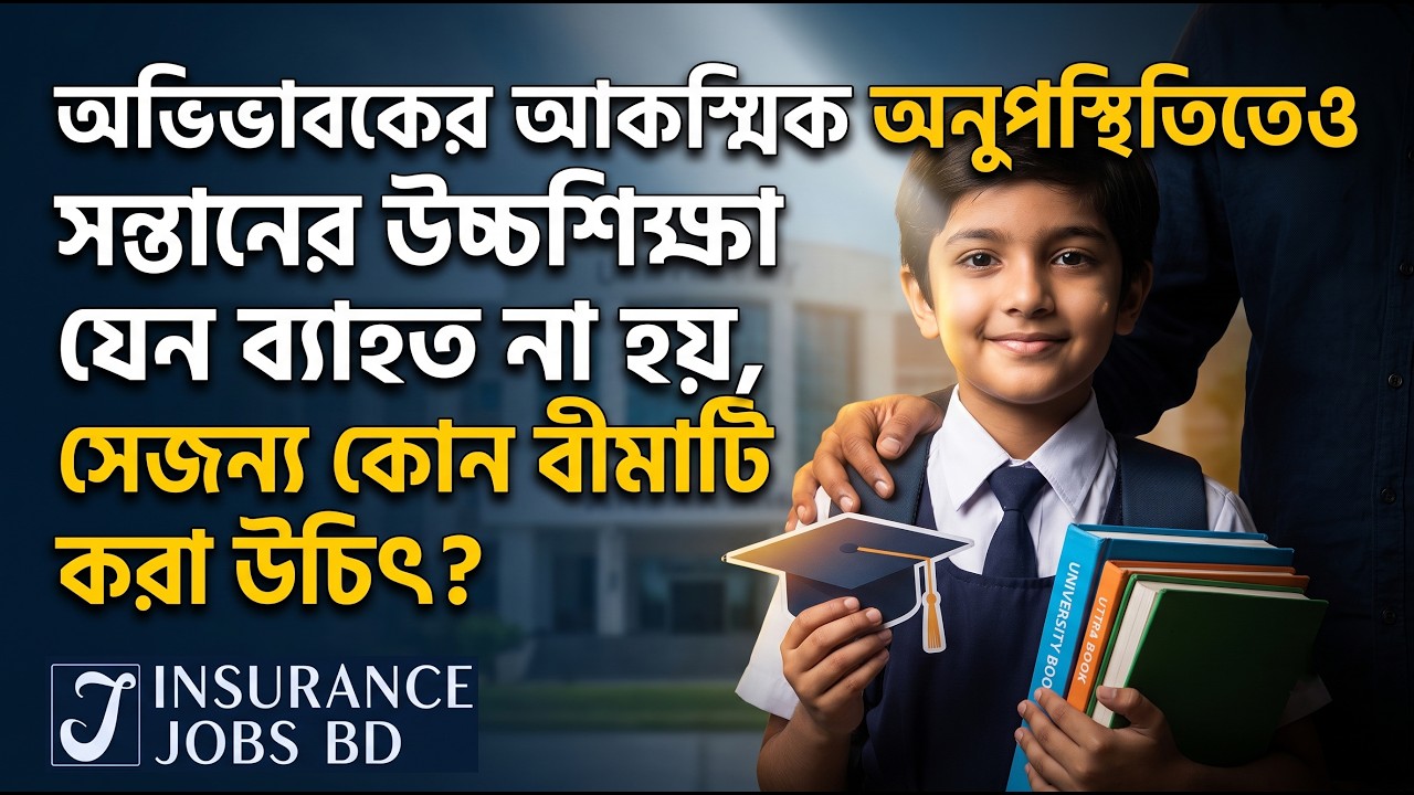 অভিভাবকের আকস্মিক অনুপস্থিতিতেও সন্তানের উচ্চশিক্ষা যেন ব্যাহত না হয়, সেজন্য কোন বীমাটি করা উচিত?