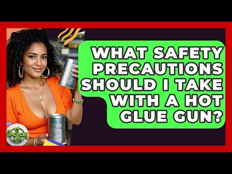 What Safety Precautions Should I Take With A Hot Glue Gun? - The Upcycle Lab