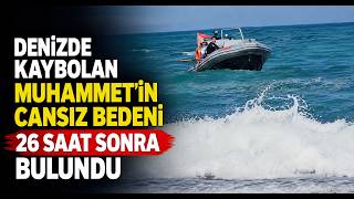  Denizde Kaybolan Muhammet'in Cansız Bedeni 26 Saat Sonra Bulundu