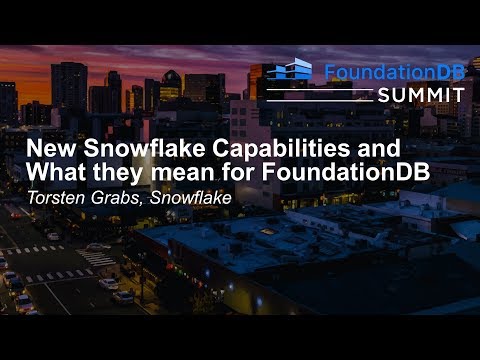 New Snowflake Capabilities and What They Mean for FoundationDB - Torsten Grabs, Snowflake
