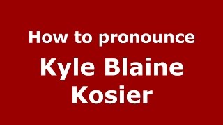 How to pronounce Kyle Blaine Kosier