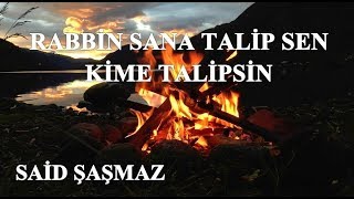 Said Şaşmaz - Rabbin Sana Talip Sen Kime Talipsin