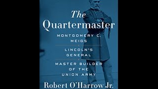The Quartermaster: Montgomery C. Meigs, Lincoln’s General, Master Builder of the Union Army