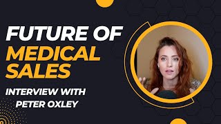 The Future of Medical Sales and the Medical Device Industry w/ Peter Oxley