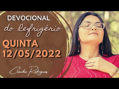 12/05/22 Devocional do refrigério - Reflexão e oração de hoje -Cláudia Rodrigues.