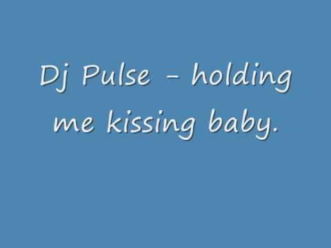 Dj pulse - holding me kissig baby.