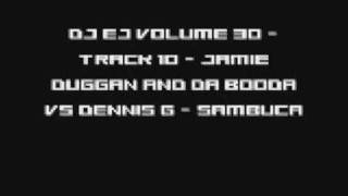 DJ EJ VOLUME 30 -  Track 10 - Jamie Duggan And Da Booda Vs Dennis G - Sambuca